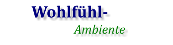 Wohlfühl- Ambiente