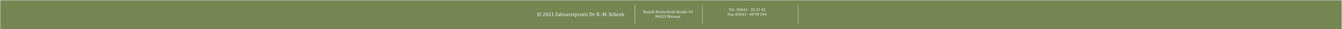 © 2021 Zahnarztpraxis Dr. R.-M. Schenk Rudolf-Breitscheid-Straße 33 99423 Weimar Tel.: 03643 - 20 22 42 Fax: 03643 - 48 98 244